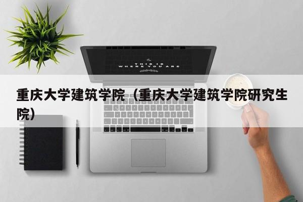 重庆大学建筑学院（重庆大学建筑学院研究生院）