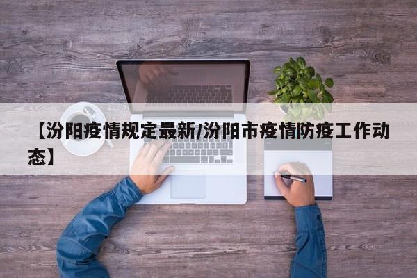 【汾阳疫情规定最新/汾阳市疫情防疫工作动态】