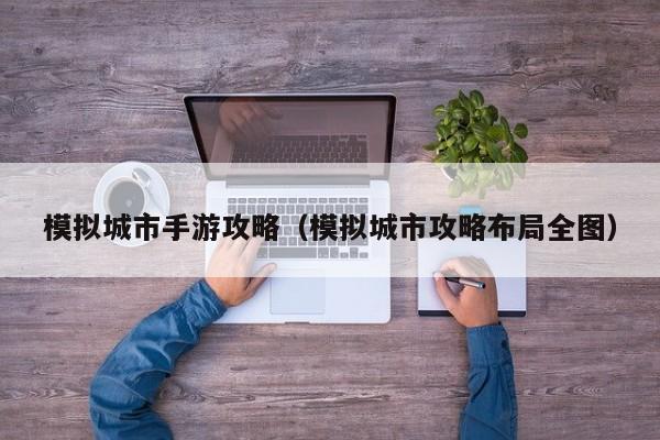 模拟城市手游攻略（模拟城市攻略布局全图）