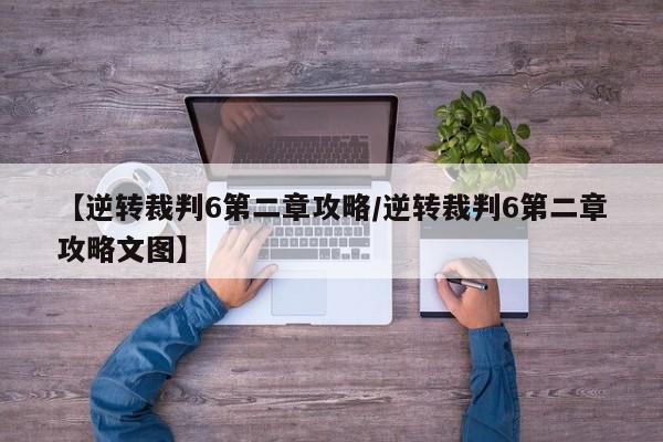 【逆转裁判6第二章攻略/逆转裁判6第二章攻略文图】