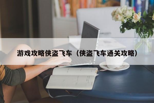 游戏攻略侠盗飞车（侠盗飞车通关攻略）