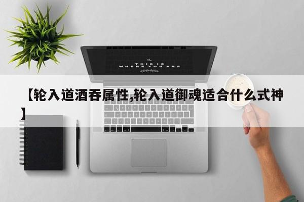 【轮入道酒吞属性,轮入道御魂适合什么式神】