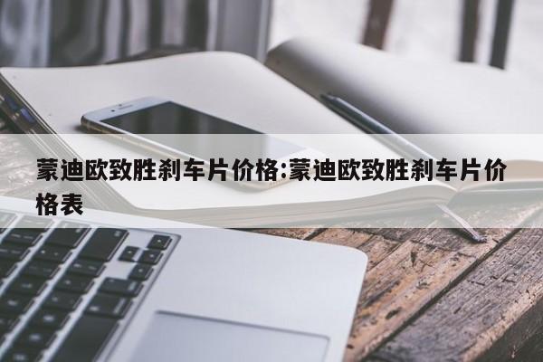 蒙迪欧致胜刹车片价格:蒙迪欧致胜刹车片价格表