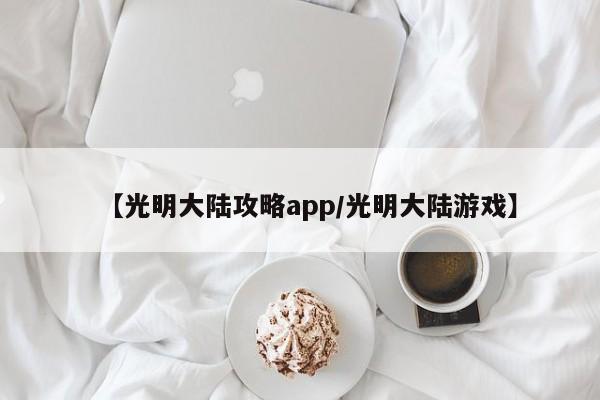 【光明大陆攻略app/光明大陆游戏】