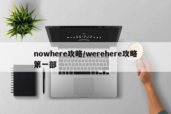 nowhere攻略/werehere攻略第一部