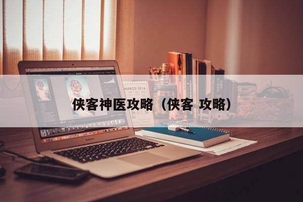 侠客神医攻略（侠客 攻略）