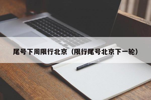尾号下周限行北京（限行尾号北京下一轮）
