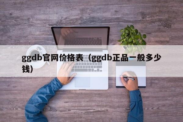 ggdb官网价格表（ggdb正品一般多少钱）
