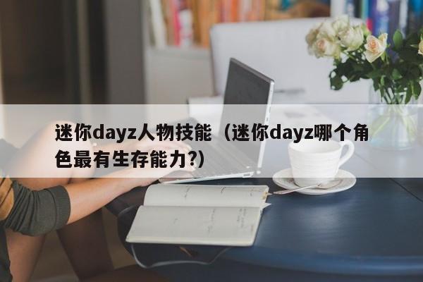 迷你dayz人物技能（迷你dayz哪个角色最有生存能力?）