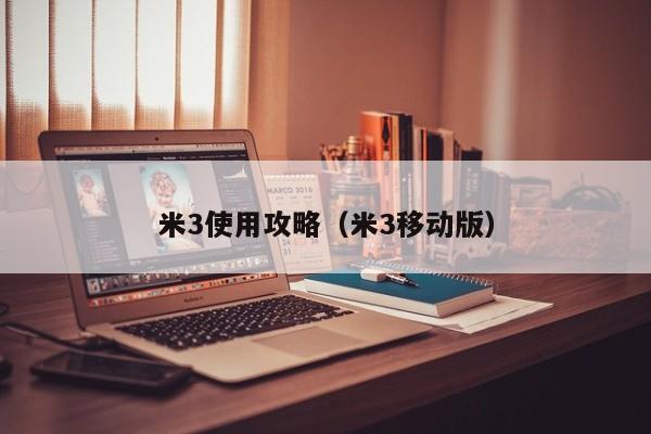 米3使用攻略（米3移动版）
