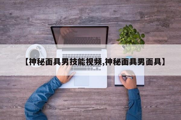 【神秘面具男技能视频,神秘面具男面具】