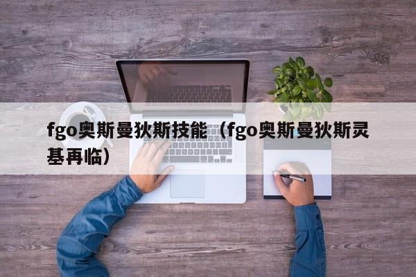 fgo奥斯曼狄斯技能（fgo奥斯曼狄斯灵基再临）