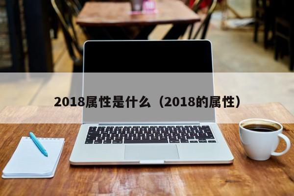 2018属性是什么（2018的属性）