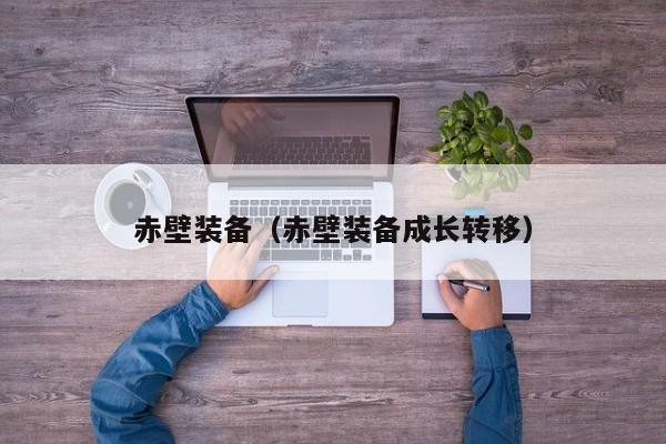 赤壁装备（赤壁装备成长转移）