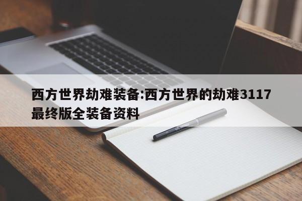 西方世界劫难装备:西方世界的劫难3117最终版全装备资料