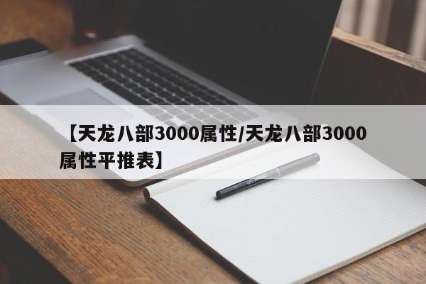 【天龙八部3000属性/天龙八部3000属性平推表】
