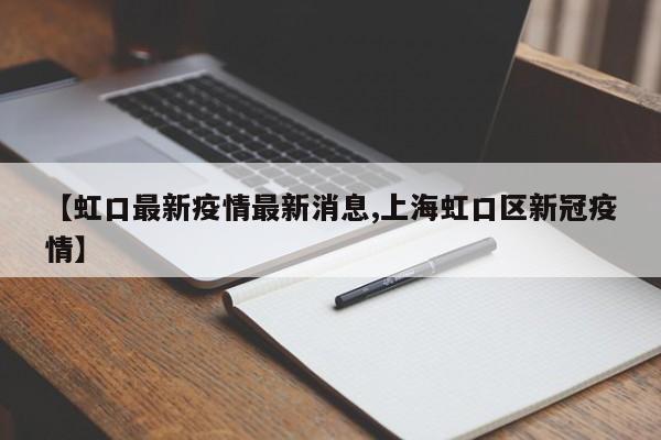 【虹口最新疫情最新消息,上海虹口区新冠疫情】