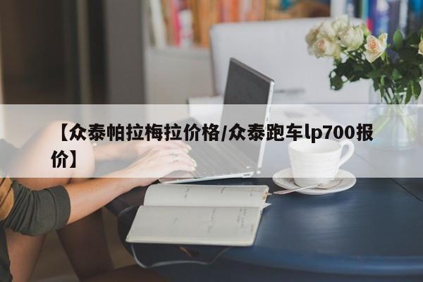【众泰帕拉梅拉价格/众泰跑车lp700报价】