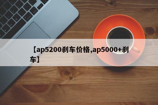 【ap5200刹车价格,ap5000+刹车】