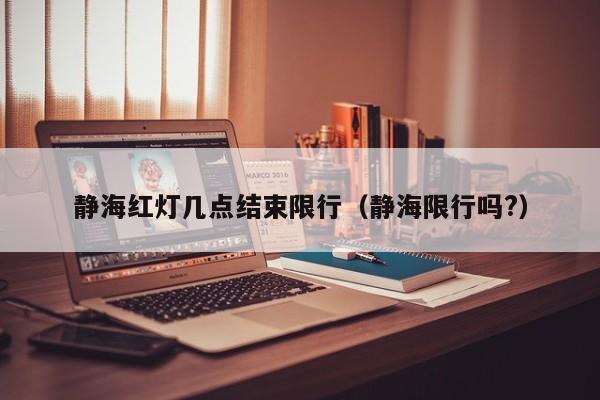 静海红灯几点结束限行（静海限行吗?）