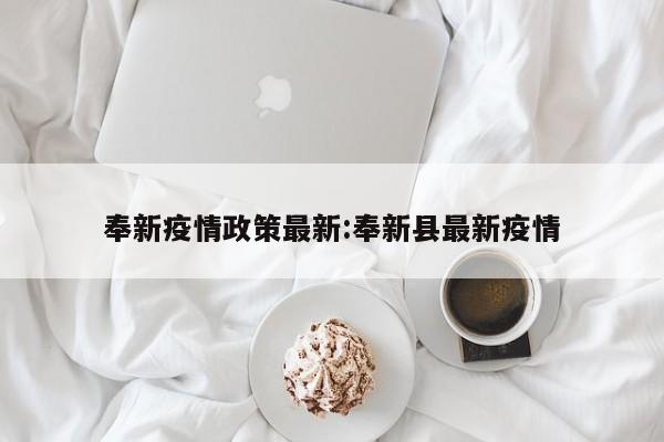 奉新疫情政策最新:奉新县最新疫情