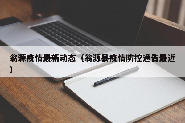 翁源疫情最新动态（翁源县疫情防控通告最近）