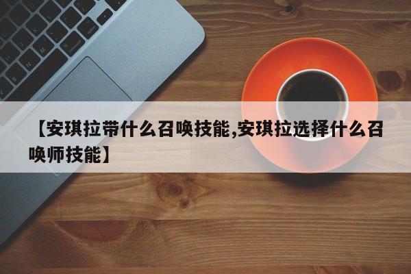 【安琪拉带什么召唤技能,安琪拉选择什么召唤师技能】