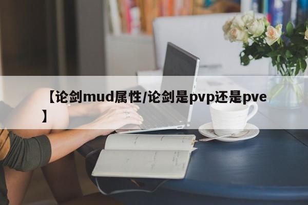 【论剑mud属性/论剑是pvp还是pve】