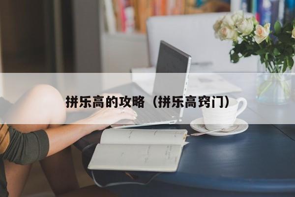 拼乐高的攻略（拼乐高窍门）