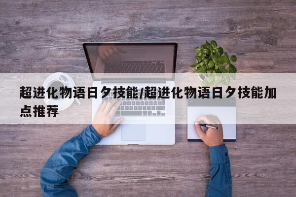 超进化物语日夕技能/超进化物语日夕技能加点推荐