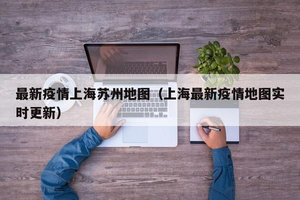 最新疫情上海苏州地图（上海最新疫情地图实时更新）