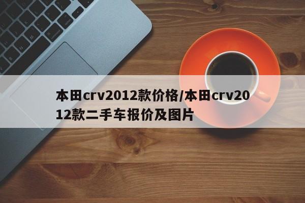 本田crv2012款价格/本田crv2012款二手车报价及图片