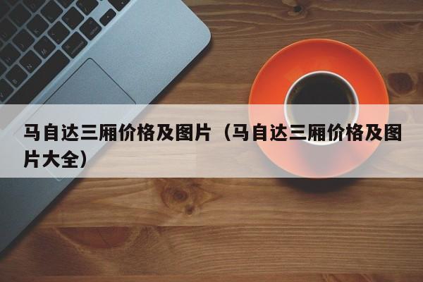 马自达三厢价格及图片（马自达三厢价格及图片大全）