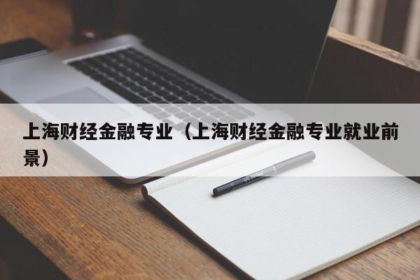 上海财经金融专业（上海财经金融专业就业前景）