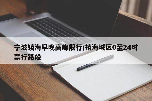宁波镇海早晚高峰限行/镇海城区0至24时禁行路段