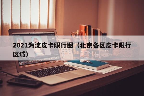 2021海淀皮卡限行图（北京各区皮卡限行区域）
