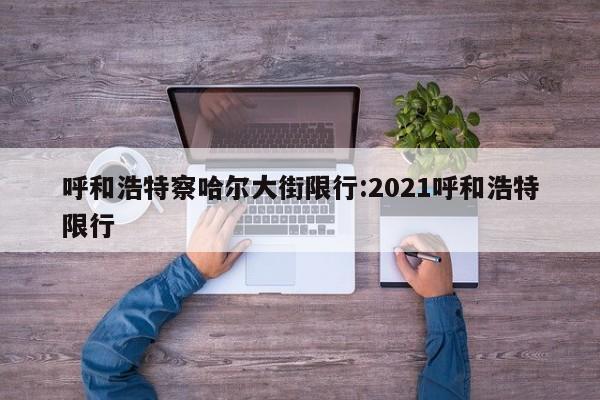呼和浩特察哈尔大街限行:2021呼和浩特限行