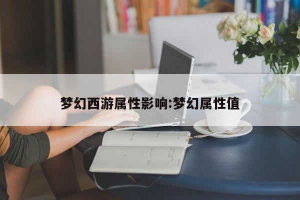 梦幻西游属性影响:梦幻属性值