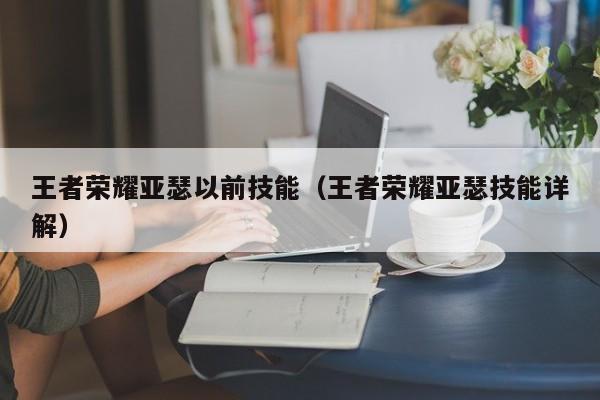 王者荣耀亚瑟以前技能（王者荣耀亚瑟技能详解）