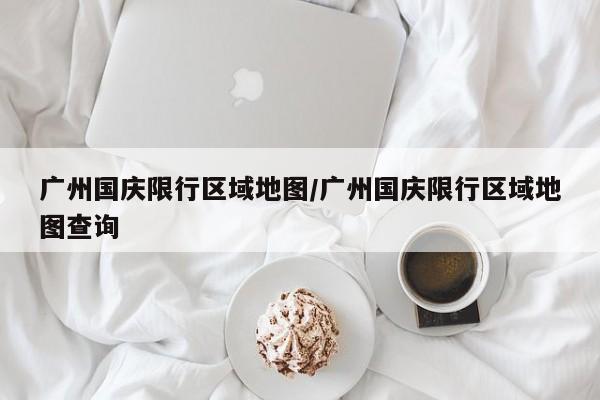 广州国庆限行区域地图/广州国庆限行区域地图查询