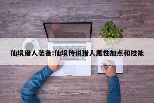 仙境猎人装备:仙境传说猎人属性加点和技能