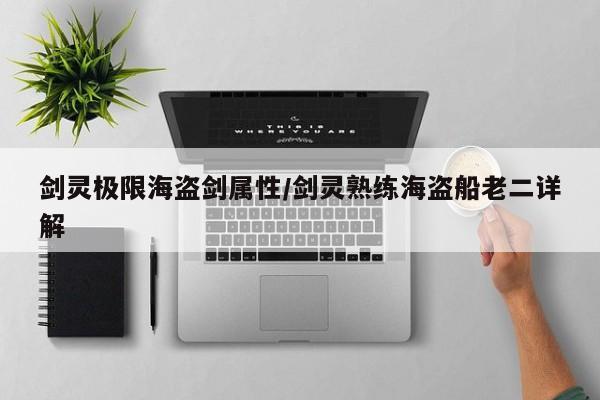 剑灵极限海盗剑属性/剑灵熟练海盗船老二详解