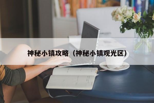 神秘小镇攻略（神秘小镇观光区）