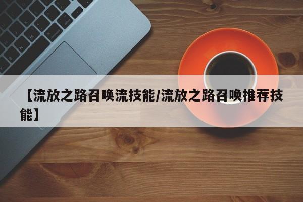 【流放之路召唤流技能/流放之路召唤推荐技能】