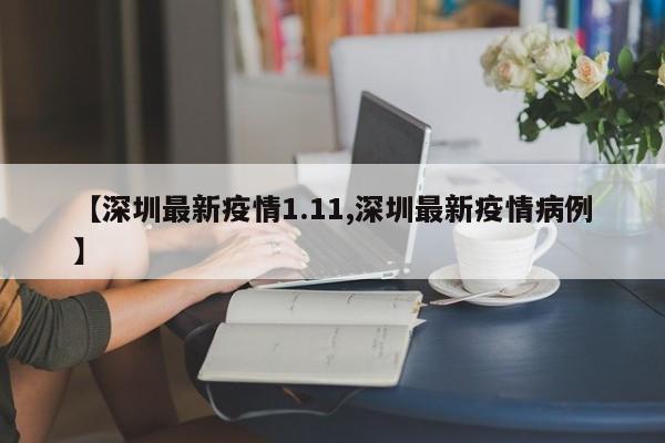 【深圳最新疫情1.11,深圳最新疫情病例】