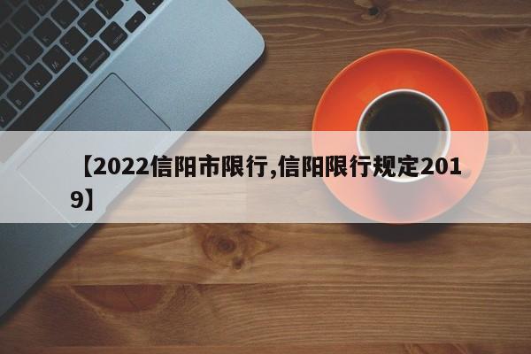 【2022信阳市限行,信阳限行规定2019】