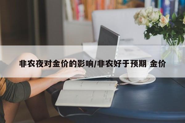 非农夜对金价的影响/非农好于预期 金价