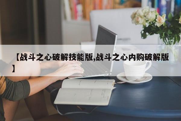 【战斗之心破解技能版,战斗之心内购破解版】