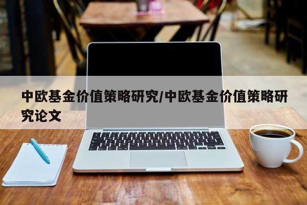 中欧基金价值策略研究/中欧基金价值策略研究论文