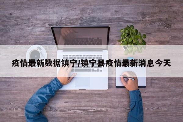 疫情最新数据镇宁/镇宁县疫情最新消息今天